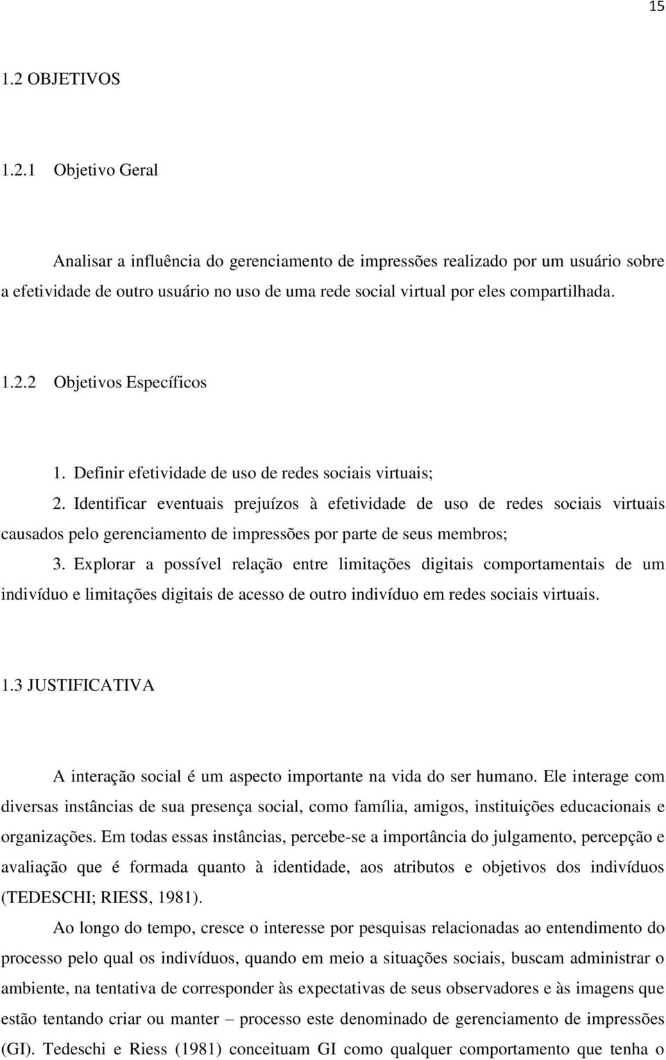 Identificar eventuais prejuízos à efetividade de uso de redes sociais virtuais causados pelo gerenciamento de impressões por parte de seus membros; 3.