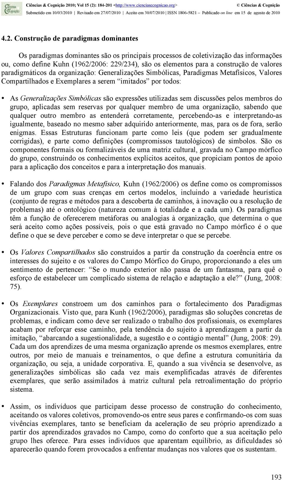 são expressões utilizadas sem discussões pelos membros do grupo, aplicadas sem reservas por qualquer membro de uma organização, sabendo que qualquer outro membro as entenderá corretamente,