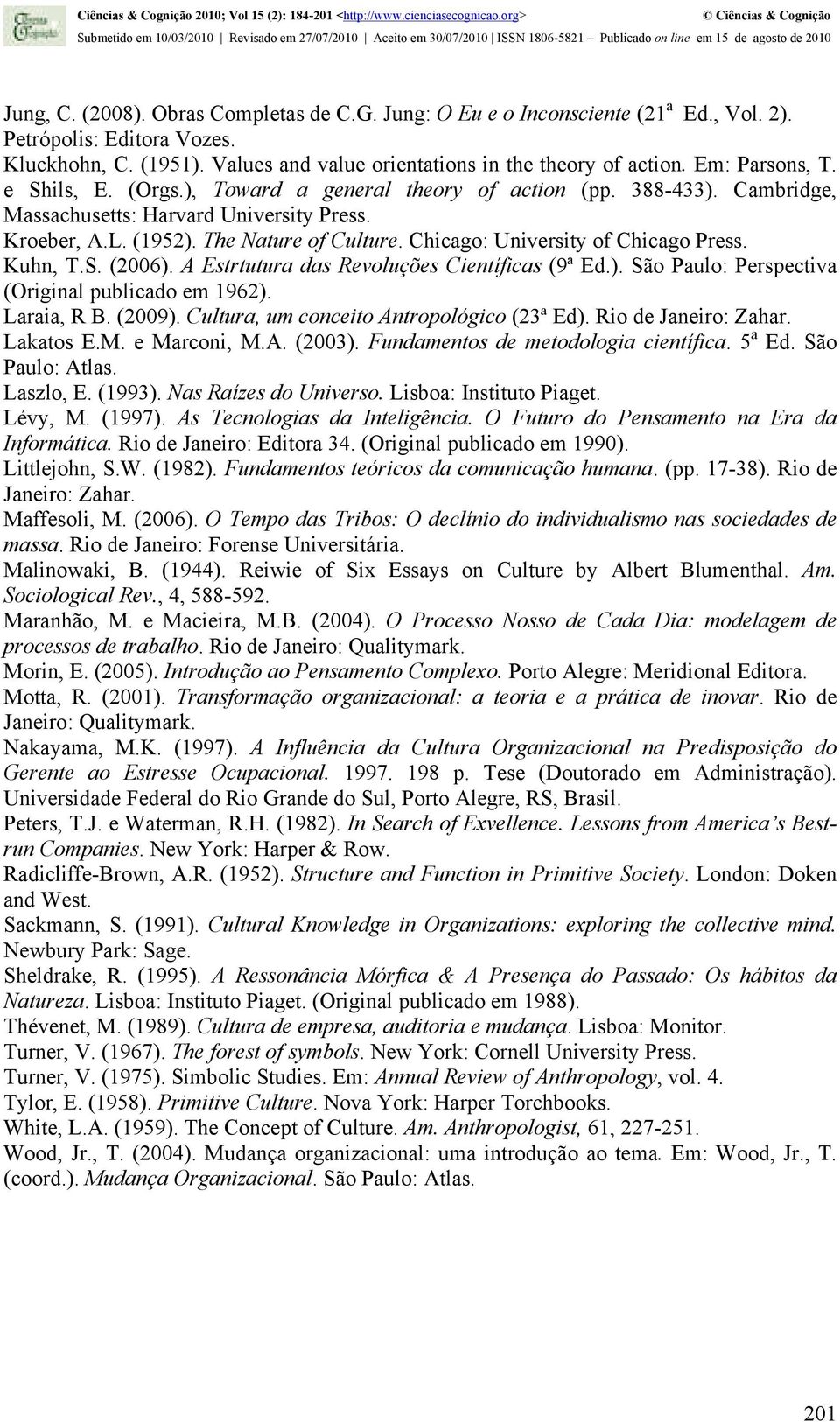 Chicago: University of Chicago Press. Kuhn, T.S. (2006). A Estrtutura das Revoluções Científicas (9ª Ed.). São Paulo: Perspectiva (Original publicado em 1962). Laraia, R B. (2009).