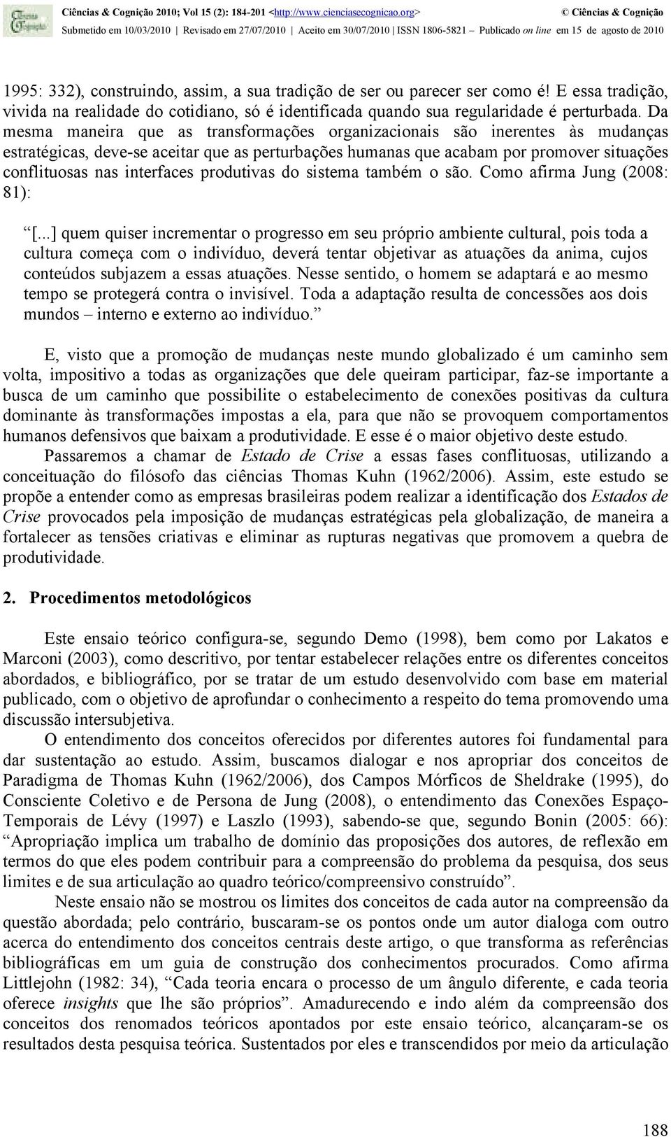 interfaces produtivas do sistema também o são. Como afirma Jung (2008: 81): [.