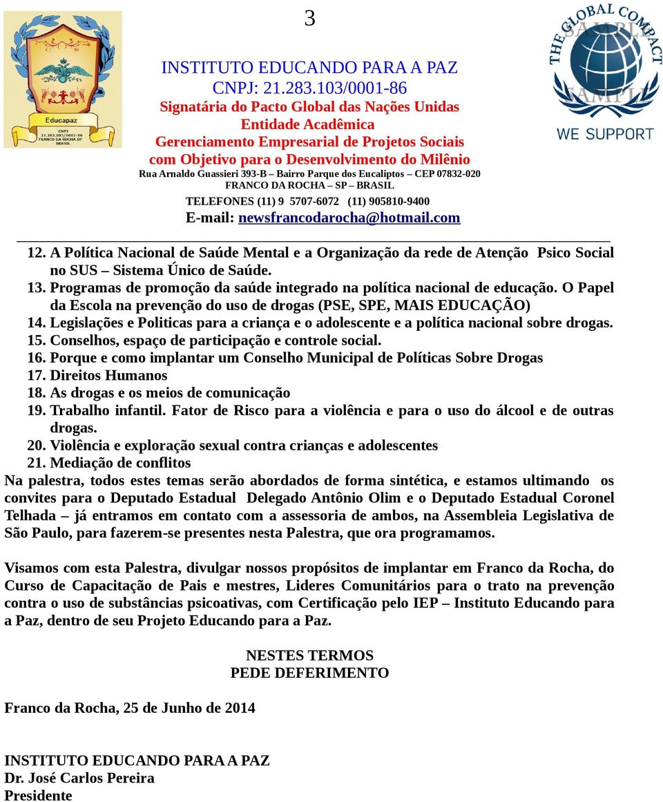 Conselhos, espaço de participação e controle social. 16. Porque e como implantar um Conselho Municipal de Políticas Sobre Drogas 17. Direitos Humanos 18. As drogas e os meios de comunicação 19.