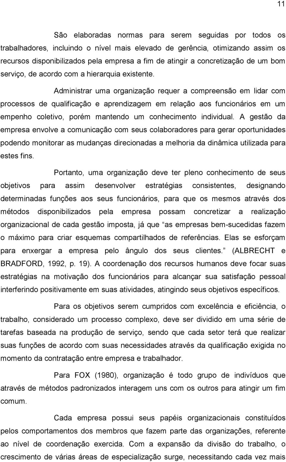 Administrar uma organização requer a compreensão em lidar com processos de qualificação e aprendizagem em relação aos funcionários em um empenho coletivo, porém mantendo um conhecimento individual.