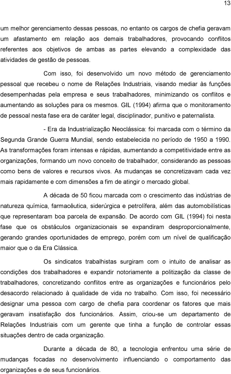 Com isso, foi desenvolvido um novo método de gerenciamento pessoal que recebeu o nome de Relações Industriais, visando mediar às funções desempenhadas pela empresa e seus trabalhadores, minimizando