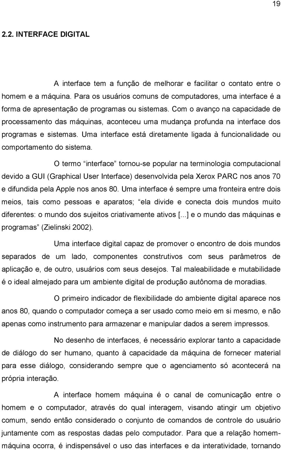 Com o avanço na capacidade de processamento das máquinas, aconteceu uma mudança profunda na interface dos programas e sistemas.