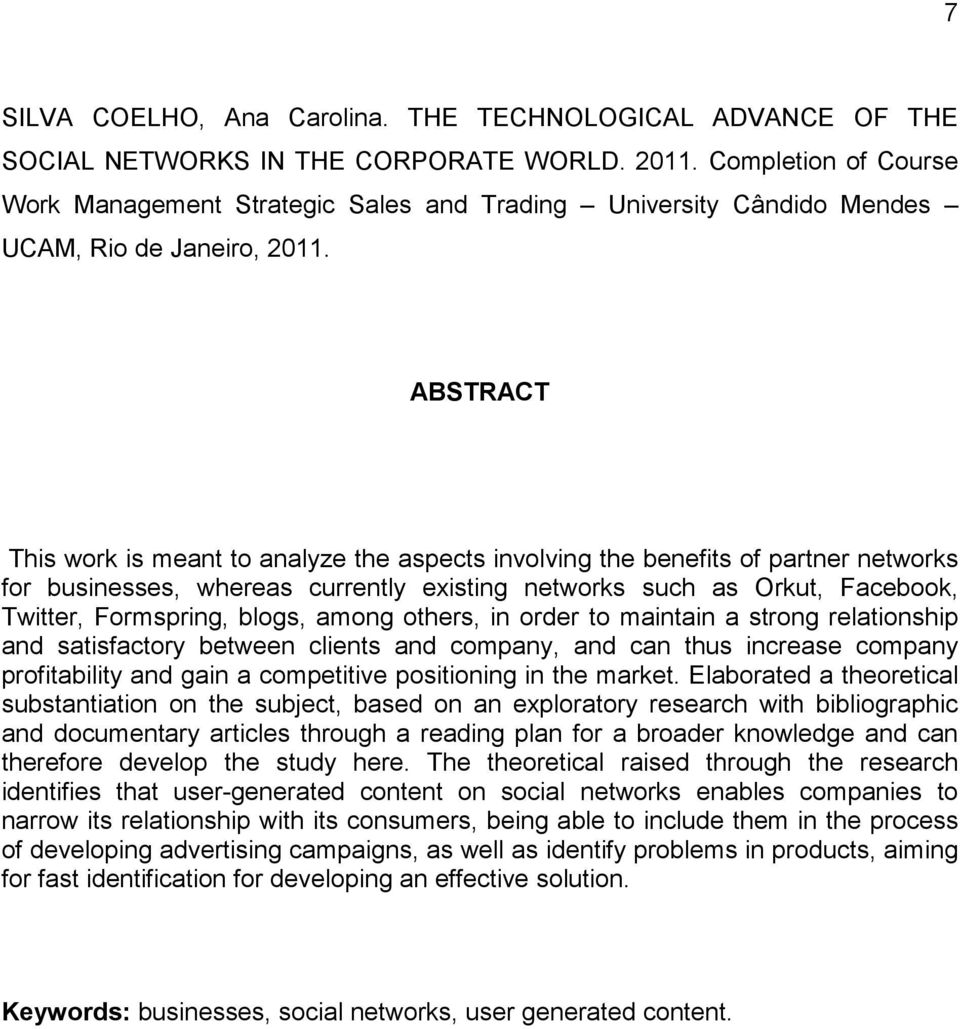 ABSTRACT This work is meant to analyze the aspects involving the benefits of partner networks for businesses, whereas currently existing networks such as Orkut, Facebook, Twitter, Formspring, blogs,