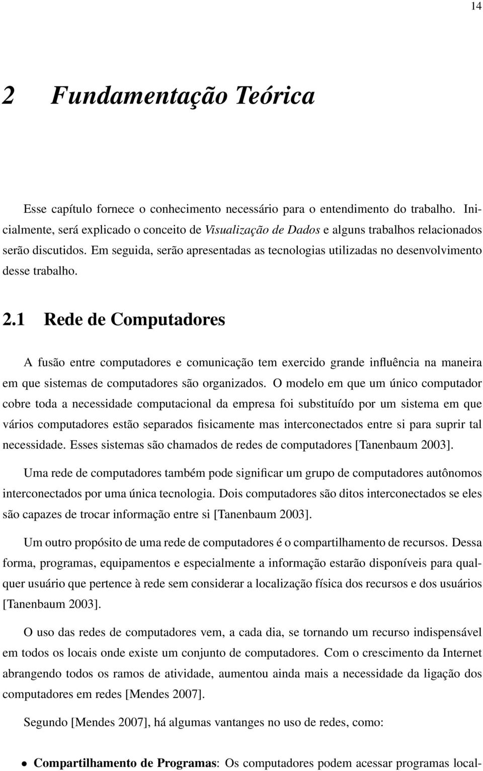 Em seguida, serão apresentadas as tecnologias utilizadas no desenvolvimento desse trabalho. 2.