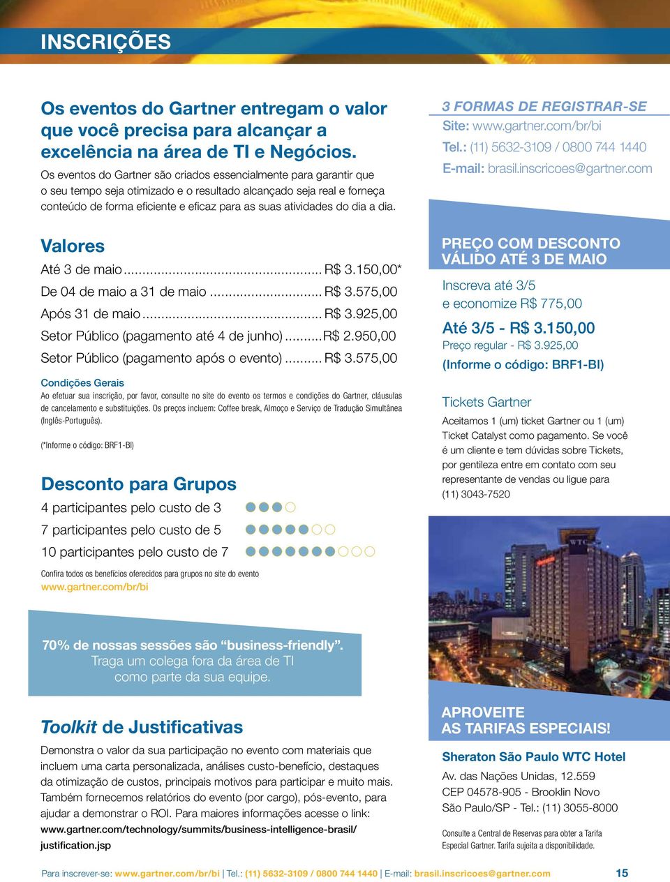 do dia a dia. 3 formas de registrar-se Site: www.gartner.com/br/bi Tel.: (11) 5632-3109 / 0800 744 1440 E-mail: brasil.inscricoes@gartner.com Valores Até 3 de maio... R$ 3.