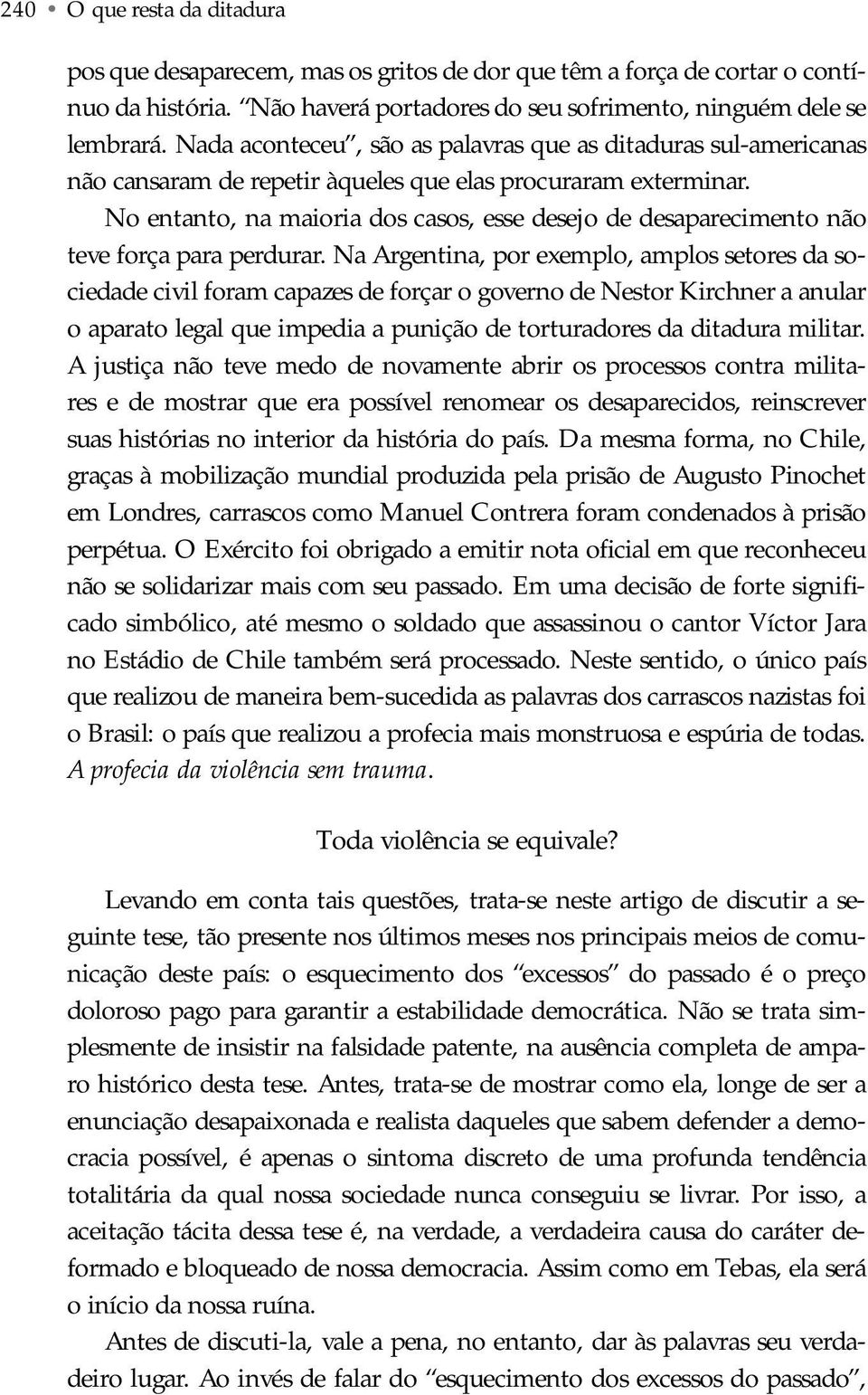 No entanto, na maioria dos casos, esse desejo de desaparecimento não teve força para perdurar.