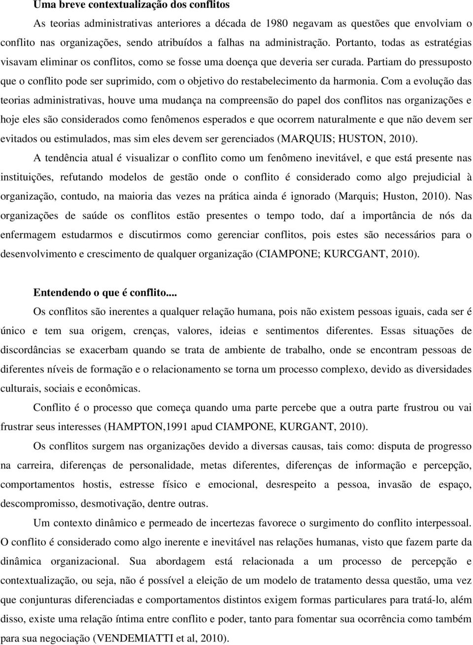 Partiam do pressuposto que o conflito pode ser suprimido, com o objetivo do restabelecimento da harmonia.