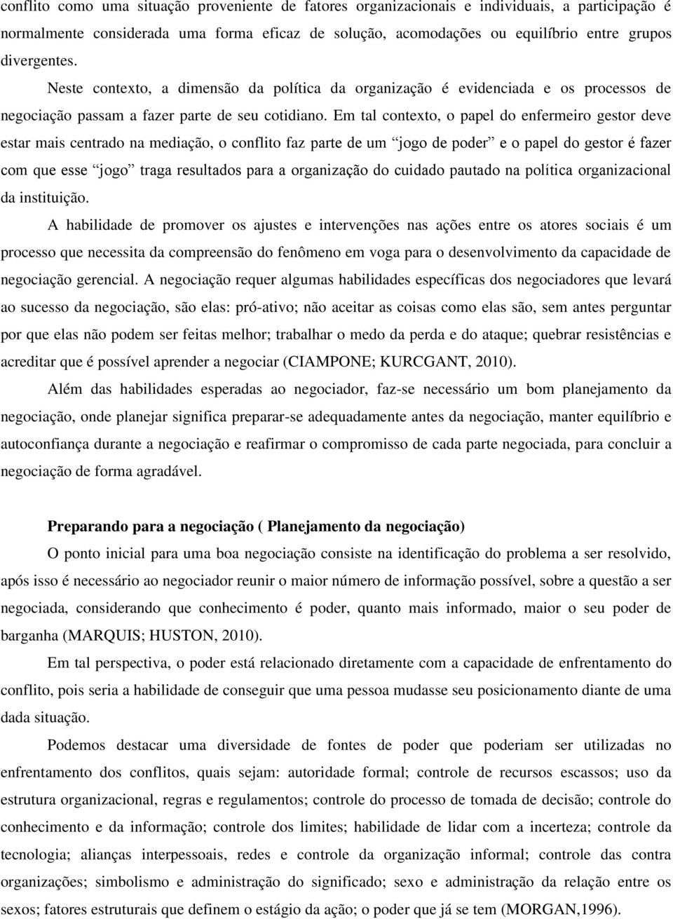 Em tal contexto, o papel do enfermeiro gestor deve estar mais centrado na mediação, o conflito faz parte de um jogo de poder e o papel do gestor é fazer com que esse jogo traga resultados para a