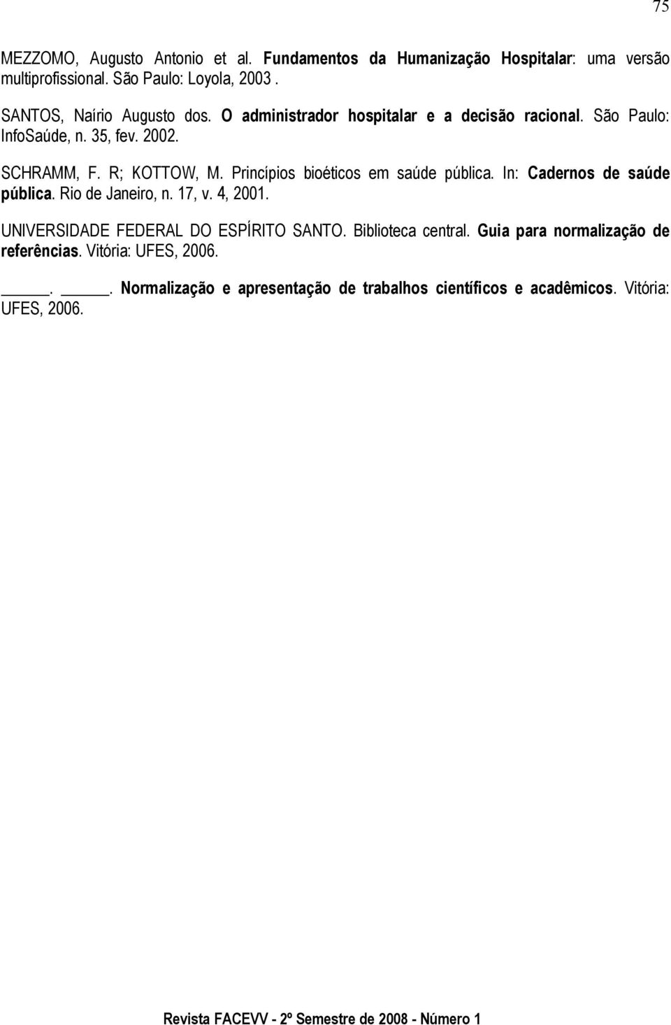 Princípios bioéticos em saúde pública. In: Cadernos de saúde pública. Rio de Janeiro, n. 17, v. 4, 2001. UNIVERSIDADE FEDERAL DO ESPÍRITO SANTO.
