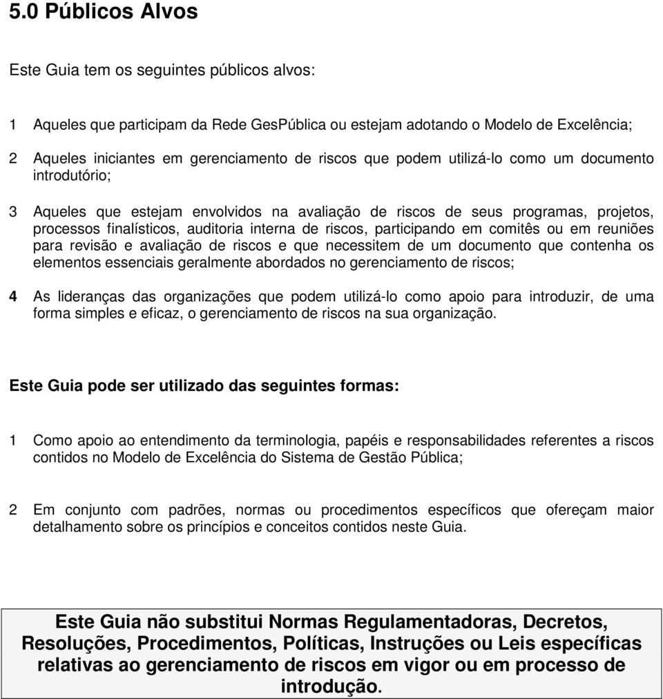 participando em comitês ou em reuniões para revisão e avaliação de riscos e que necessitem de um documento que contenha os elementos essenciais geralmente abordados no gerenciamento de riscos; 4 As