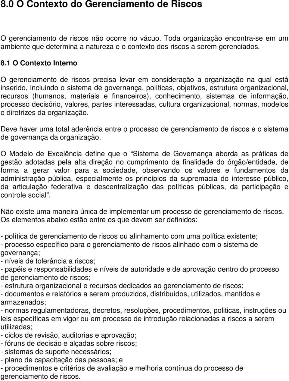 1 O Contexto Interno O gerenciamento de riscos precisa levar em consideração a organização na qual está inserido, incluindo o sistema de governança, políticas, objetivos, estrutura organizacional,