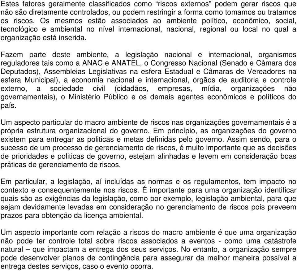 Fazem parte deste ambiente, a legislação nacional e internacional, organismos reguladores tais como a ANAC e ANATEL, o Congresso Nacional (Senado e Câmara dos Deputados), Assembleias Legislativas na