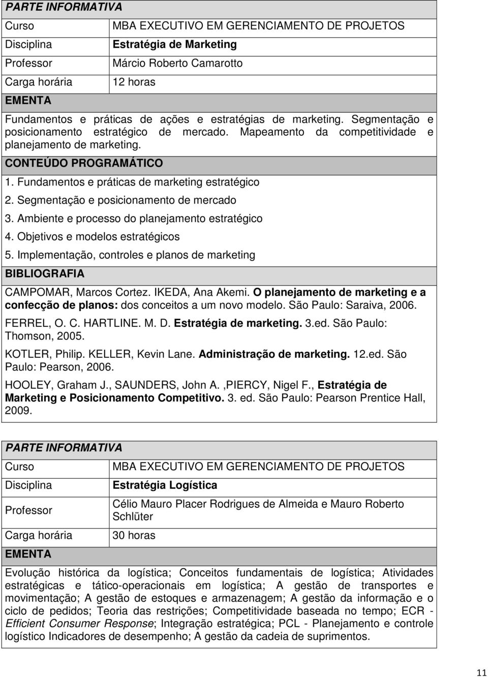 Ambiente e processo do planejamento estratégico 4. Objetivos e modelos estratégicos 5. Implementação, controles e planos de marketing CAMPOMAR, Marcos Cortez. IKEDA, Ana Akemi.