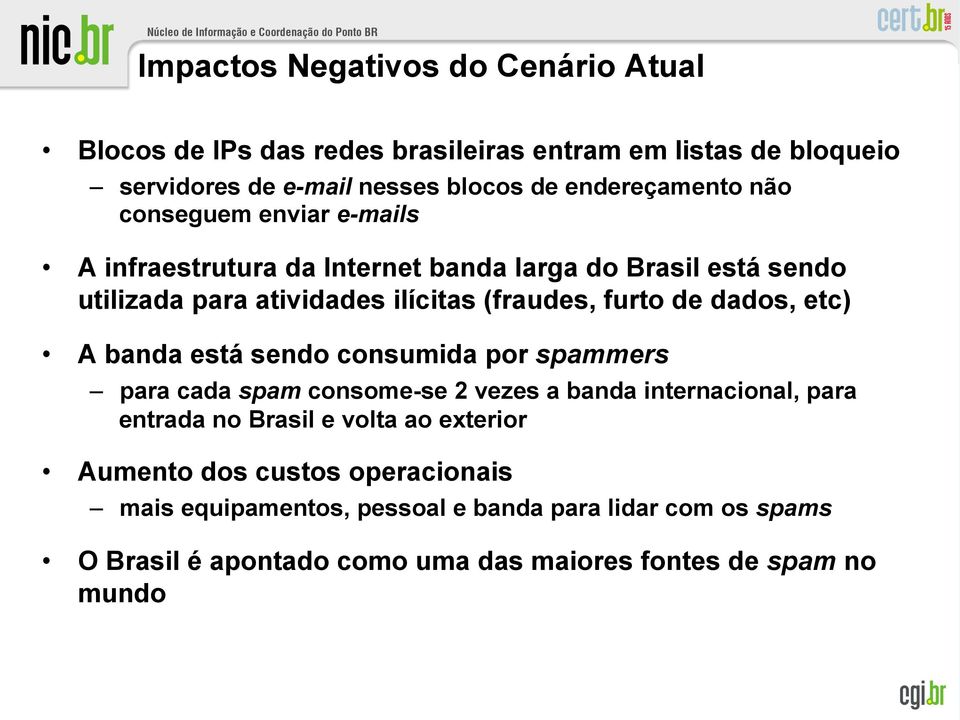 furto de dados, etc) A banda está sendo consumida por spammers para cada spam consome-se 2 vezes a banda internacional, para entrada no Brasil e volta