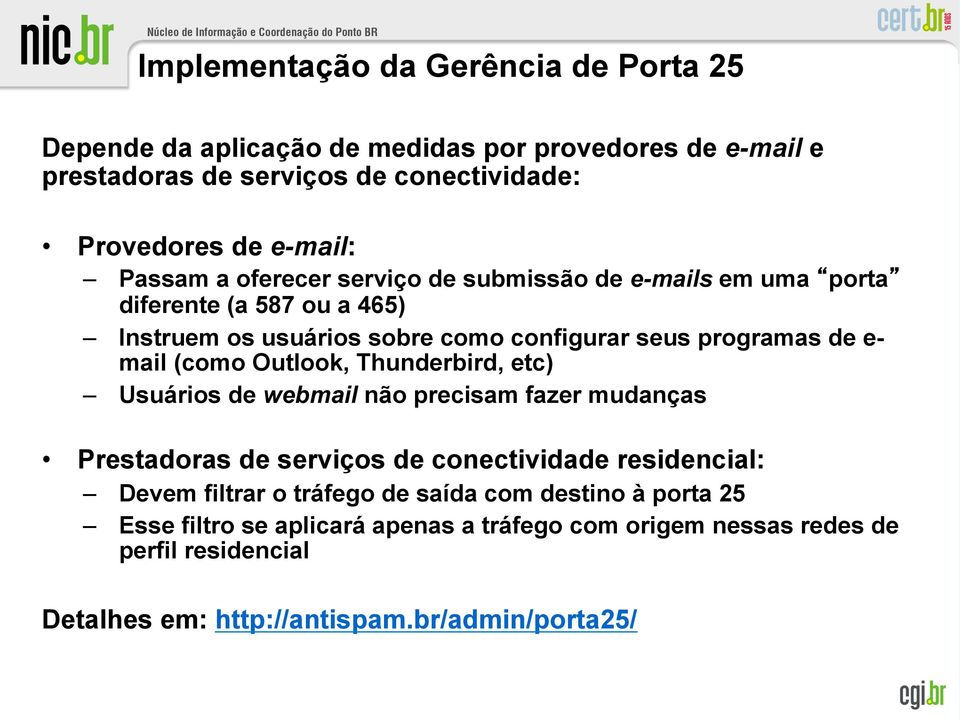 (como Outlook, Thunderbird, etc) Usuários de webmail não precisam fazer mudanças Prestadoras de serviços de conectividade residencial: Devem filtrar o tráfego