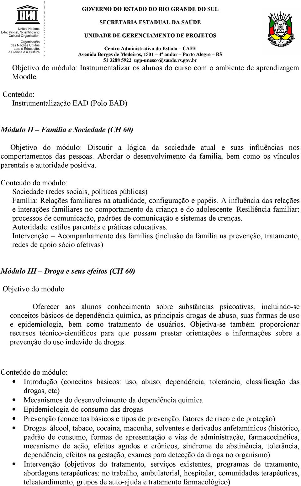 Abordar o desenvolvimento da família, bem como os vínculos parentais e autoridade positiva.