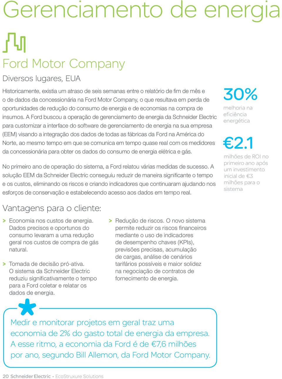 A Ford buscou a operação de gerenciamento de energia da Schneider Electric para customizar a interface do software de gerenciamento de energia na sua empresa (EEM) visando a integração dos dados de