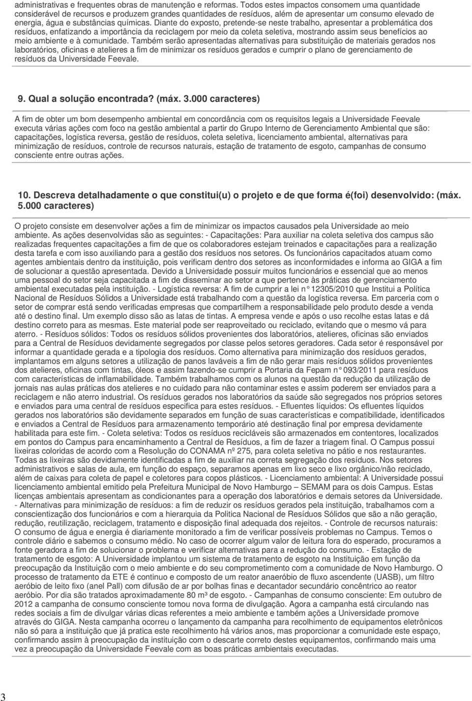 Diante do exposto, pretende-se neste trabalho, apresentar a problemática dos resíduos, enfatizando a importância da reciclagem por meio da coleta seletiva, mostrando assim seus benefícios ao meio