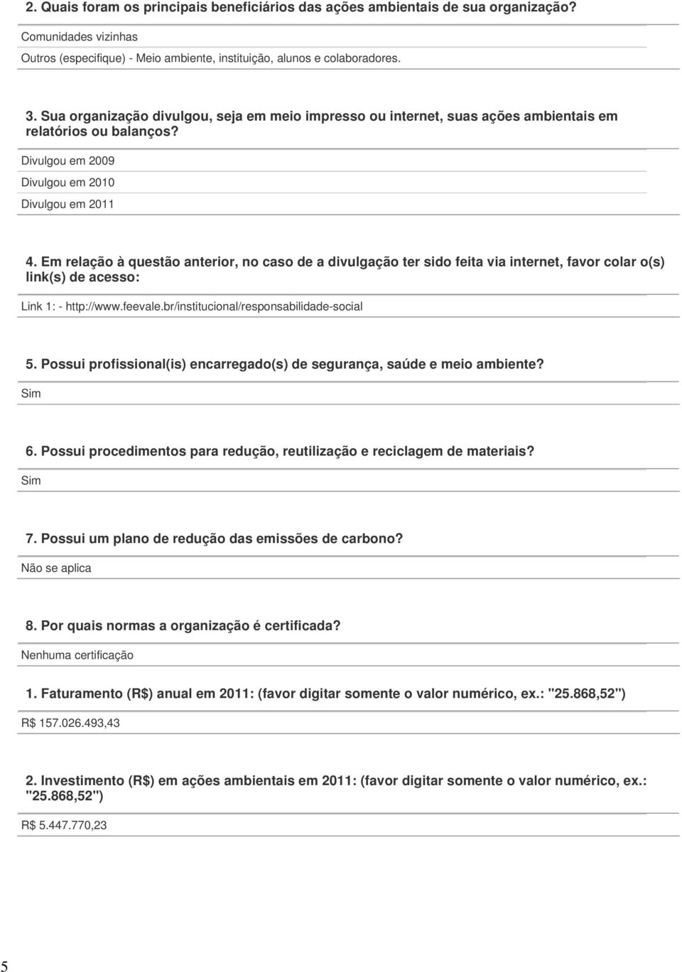 Em relação à questão anterior, no caso de a divulgação ter sido feita via internet, favor colar o(s) link(s) de acesso: Link 1: - http://www.feevale.br/institucional/responsabilidade-social 5.