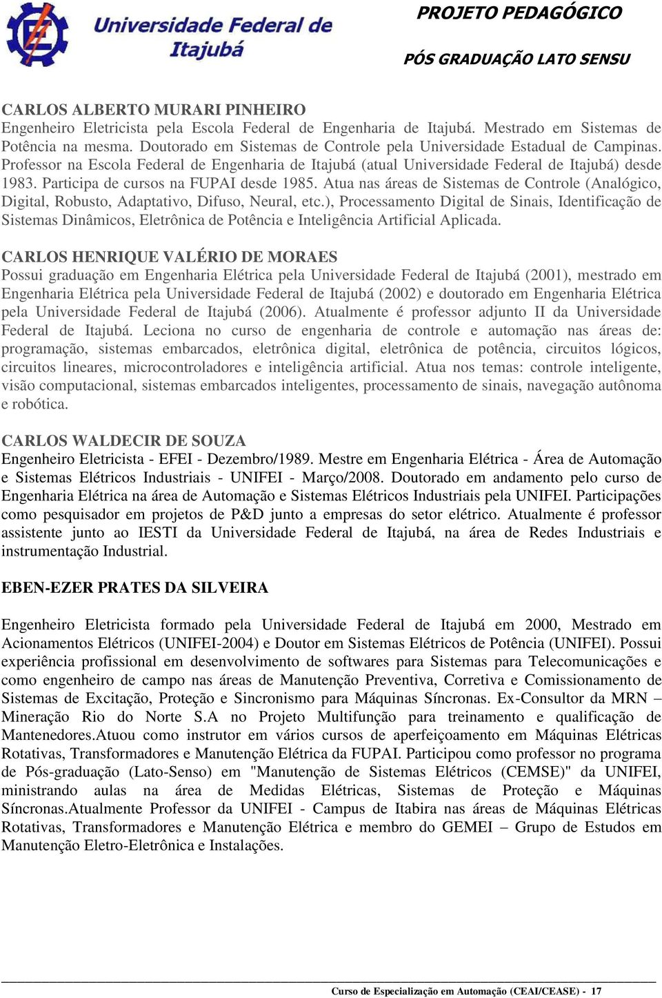 Participa de cursos na FUPAI desde 1985. Atua nas áreas de Sistemas de Controle (Analógico, Digital, Robusto, Adaptativo, Difuso, Neural, etc.