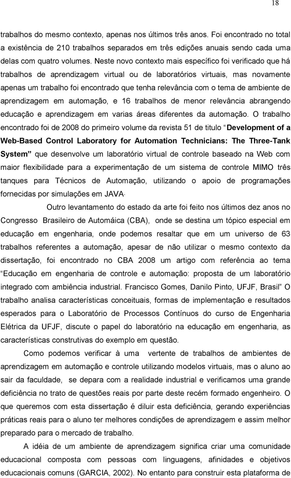 tema de ambiente de aprendizagem em automação, e 16 trabalhos de menor relevância abrangendo educação e aprendizagem em varias áreas diferentes da automação.