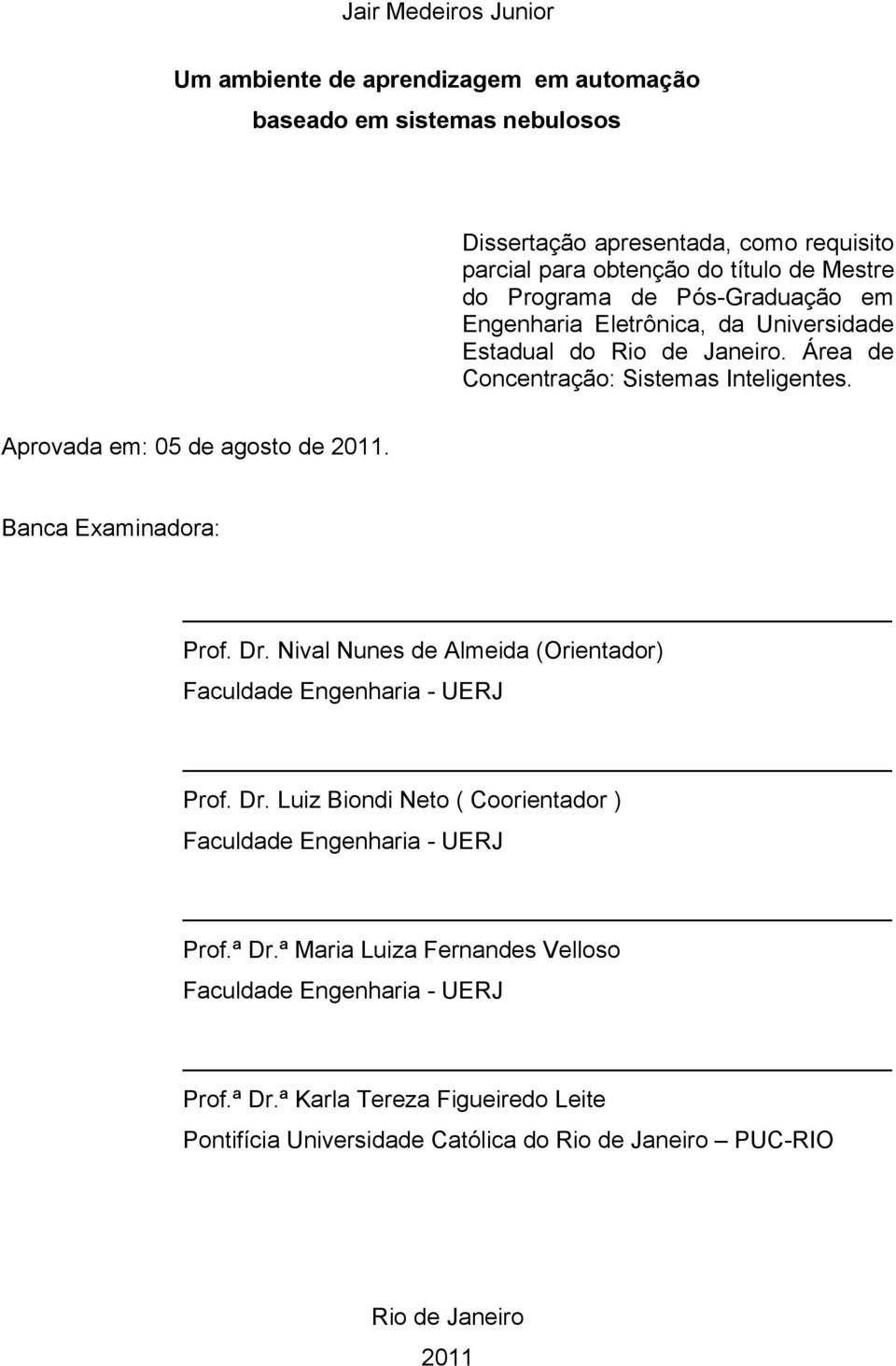 Banca Examinadora: Prof. Dr. Nival Nunes de Almeida (Orientador) Faculdade Engenharia - UERJ Prof. Dr. Luiz Biondi Neto ( Coorientador ) Faculdade Engenharia - UERJ Prof.ª Dr.