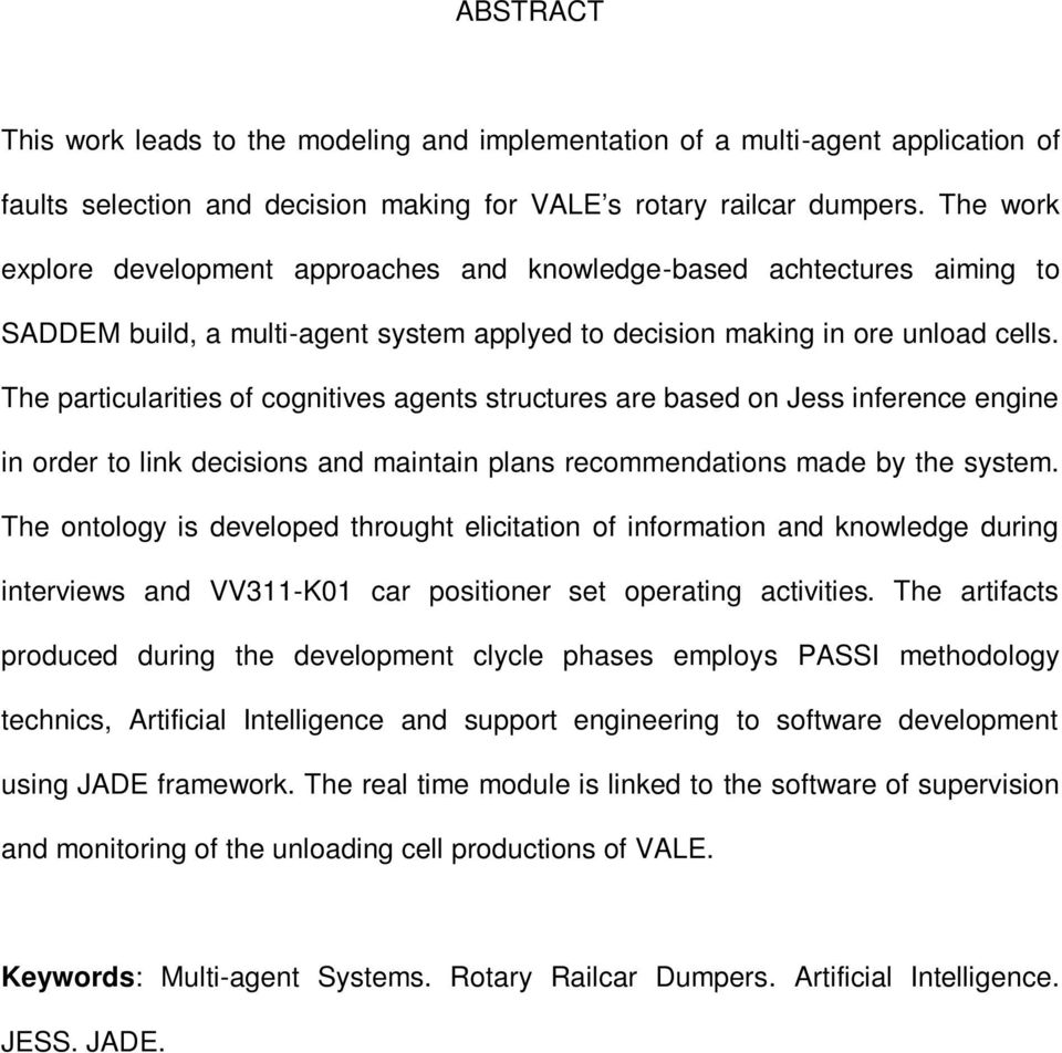 The particularities of cognitives agents structures are based on Jess inference engine in order to link decisions and maintain plans recommendations made by the system.