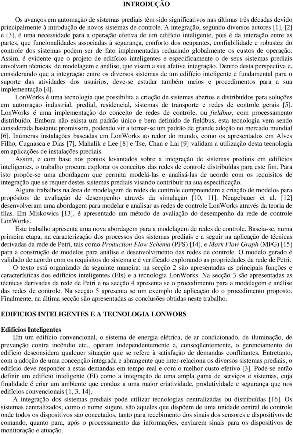 segurança, conforto dos ocupantes, confiabilidade e robustez do controle dos sistemas podem ser de fato implementadas reduzindo globalmente os custos de operação.