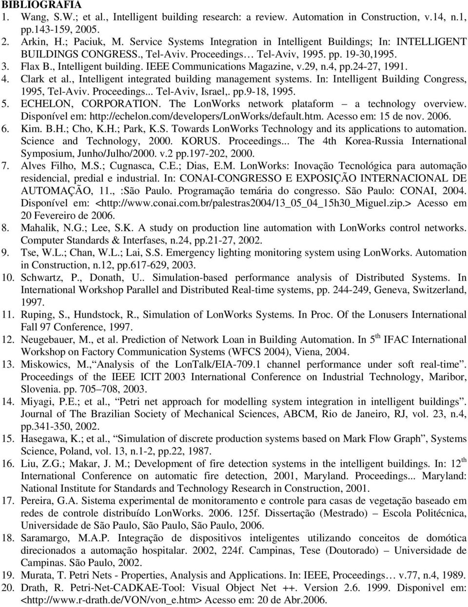 IEEE Communications Magazine, v.29, n.4, pp.24-27, 1991. 4. Clark et al., Intelligent integrated building management systems. In: Intelligent Building Congress, 1995, Tel-Aviv. Proceedings.