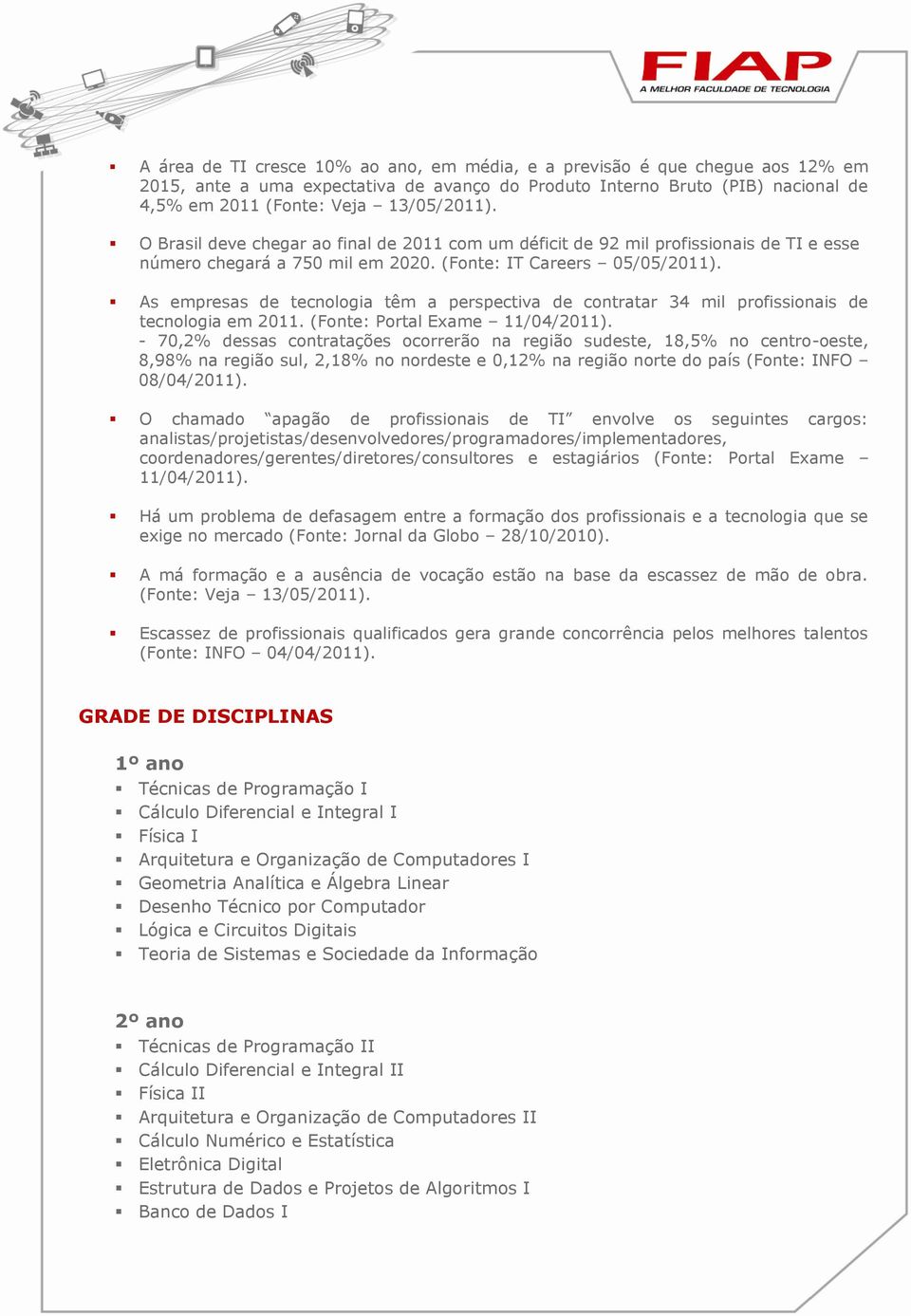 As empresas de tecnologia têm a perspectiva de contratar 34 mil profissionais de tecnologia em 2011. (Fonte: Portal Exame 11/04/2011).