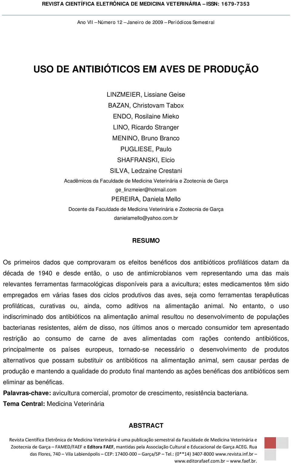 com PEREIRA, Daniela Mello Docente da Faculdade de Medicina Veterinária e Zootecnia de Garça danielamello@yahoo.com.br RESUMO Os primeiros dados que comprovaram os efeitos benéficos dos antibióticos