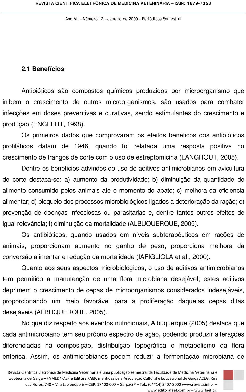 Os primeiros dados que comprovaram os efeitos benéficos dos antibióticos profiláticos datam de 1946, quando foi relatada uma resposta positiva no crescimento de frangos de corte com o uso de