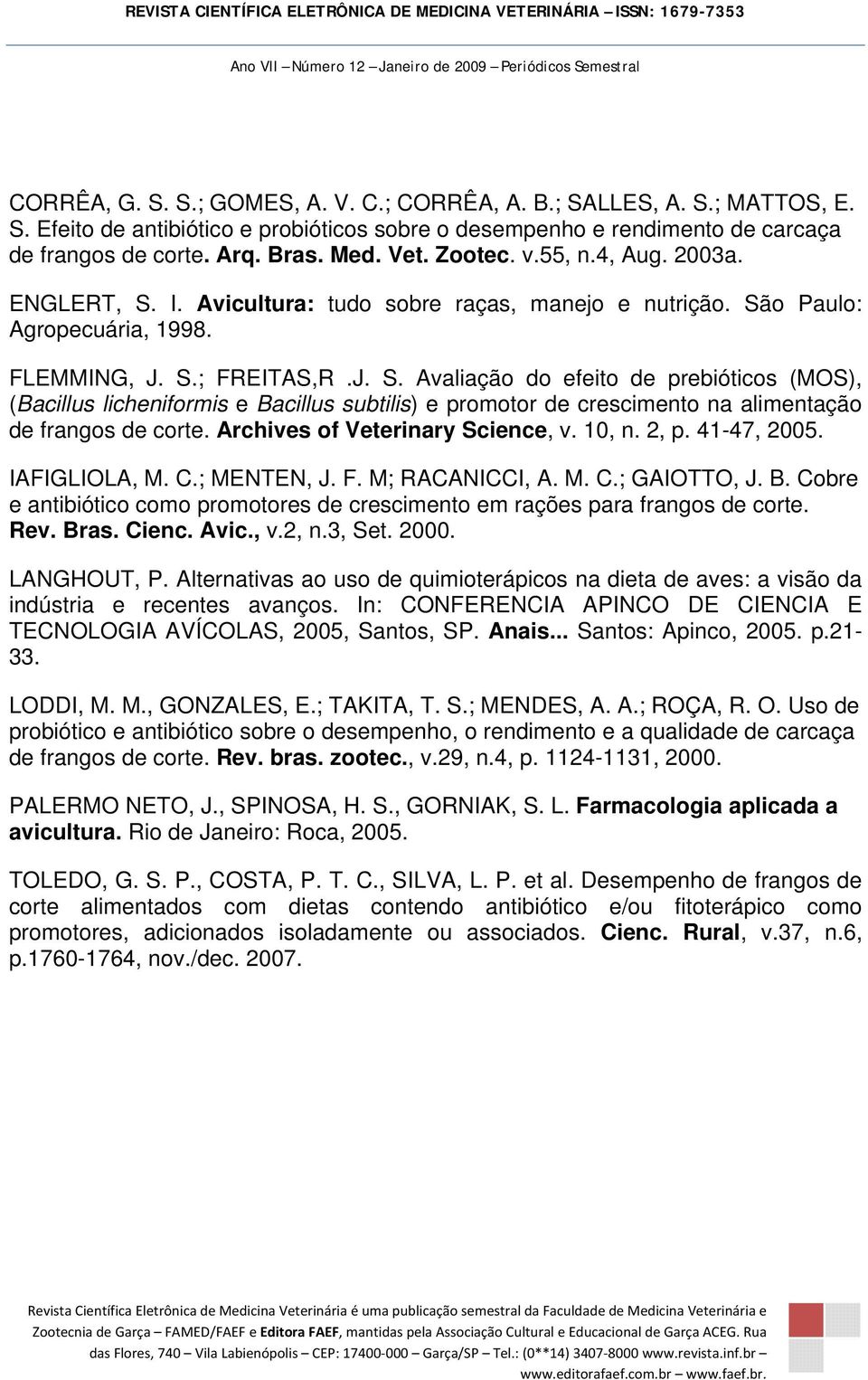 Archives of Veterinary Science, v. 10, n. 2, p. 41-47, 2005. IAFIGLIOLA, M. C.; MENTEN, J. F. M; RACANICCI, A. M. C.; GAIOTTO, J. B.