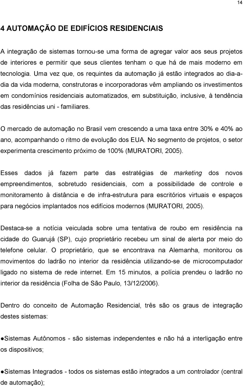 Uma vez que, os requintes da automação já estão integrados ao dia-adia da vida moderna, construtoras e incorporadoras vêm ampliando os investimentos em condomínios residenciais automatizados, em