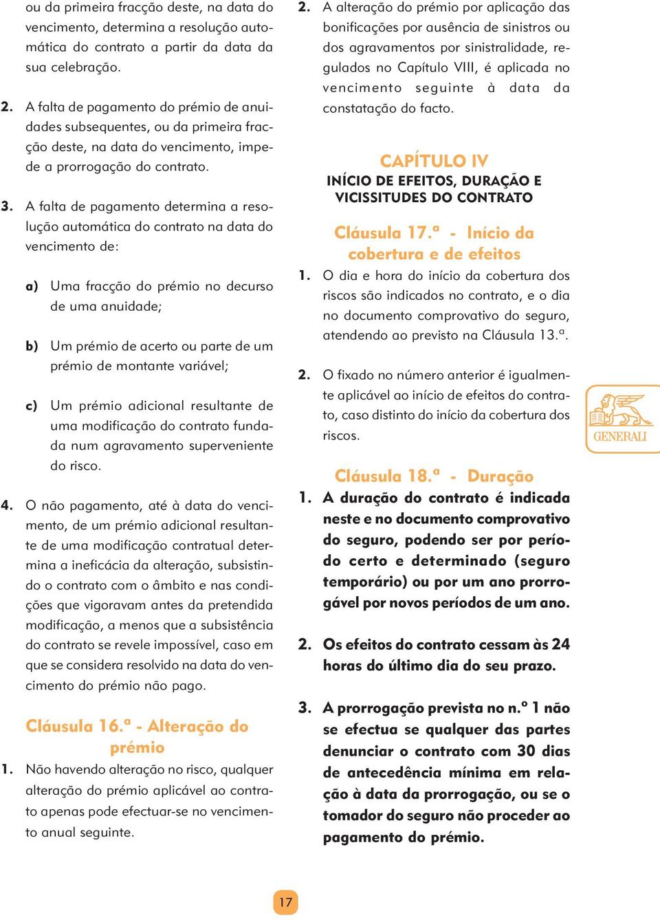 A falta de pagamento determina a resolução automática do contrato na data do vencimento de: a) Uma fracção do prémio no decurso de uma anuidade; b) Um prémio de acerto ou parte de um prémio de