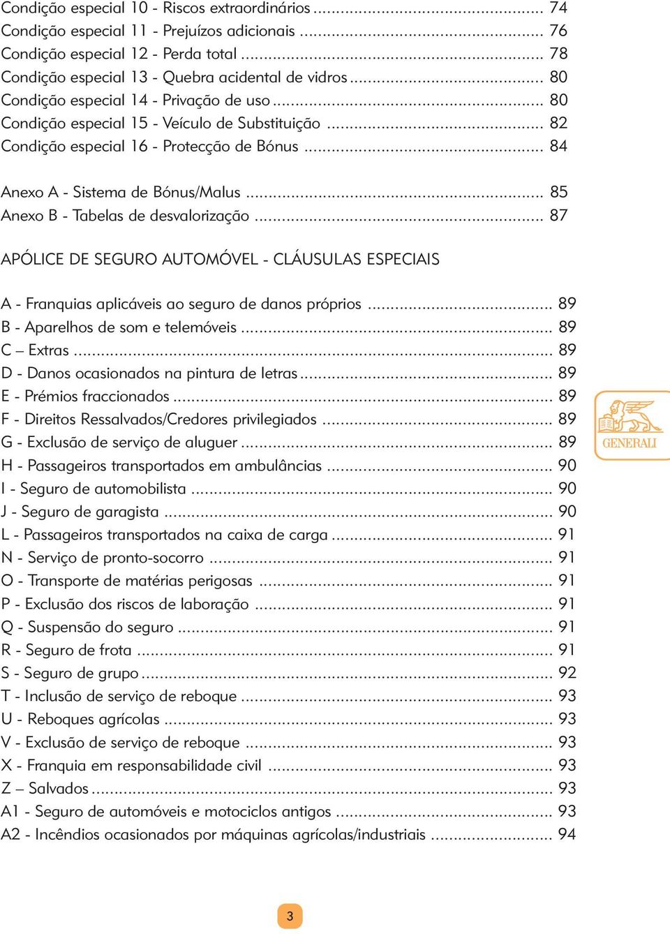 .. 85 Anexo B - Tabelas de desvalorização... 87 APÓLICE DE SEGURO AUTOMÓVEL - CLÁUSULAS ESPECIAIS A - Franquias aplicáveis ao seguro de danos próprios... 89 B - Aparelhos de som e telemóveis.