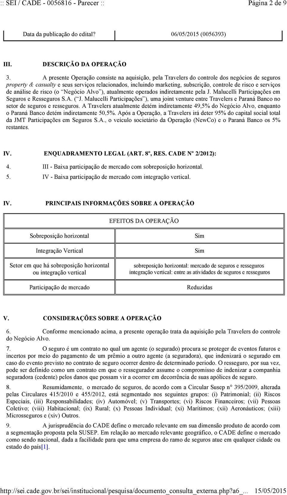 serviços de análise de risco (o Negócio Alvo ), atualmente operados indiretamente pela J. Malucelli Participações em Seguros e Resseguros S.A. ( J.