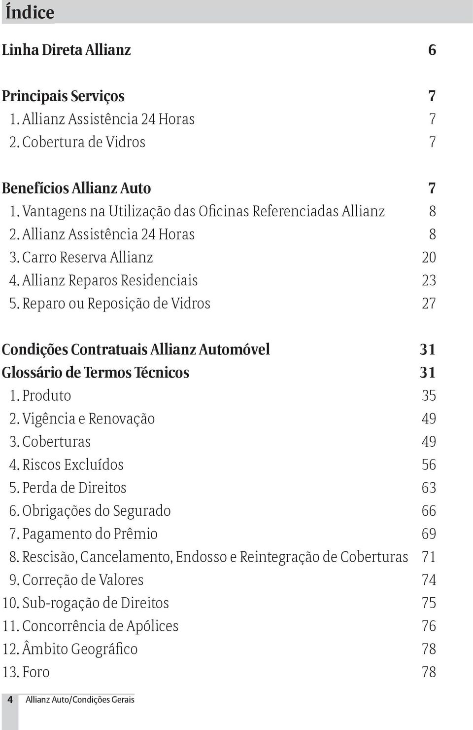 Reparo ou Reposição de Vidros 27 Condições Contratuais Allianz Automóvel 31 Glossário de Termos Técnicos 31 1. Produto 35 2. Vigência e Renovação 49 3. Coberturas 49 4. Riscos Excluídos 56 5.