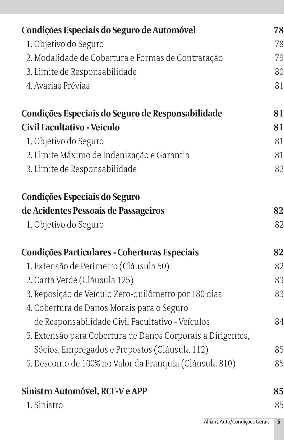 Limite de Responsabilidade 82 Condições Especiais do Seguro de Acidentes Pessoais de Passageiros 82 1. Objetivo do Seguro 82 Condições Particulares - Coberturas Especiais 82 1.