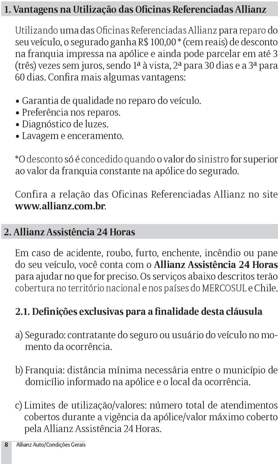 Confira mais algumas vantagens: Garantia de qualidade no reparo do veículo. Preferência nos reparos. Diagnóstico de luzes. Lavagem e enceramento.