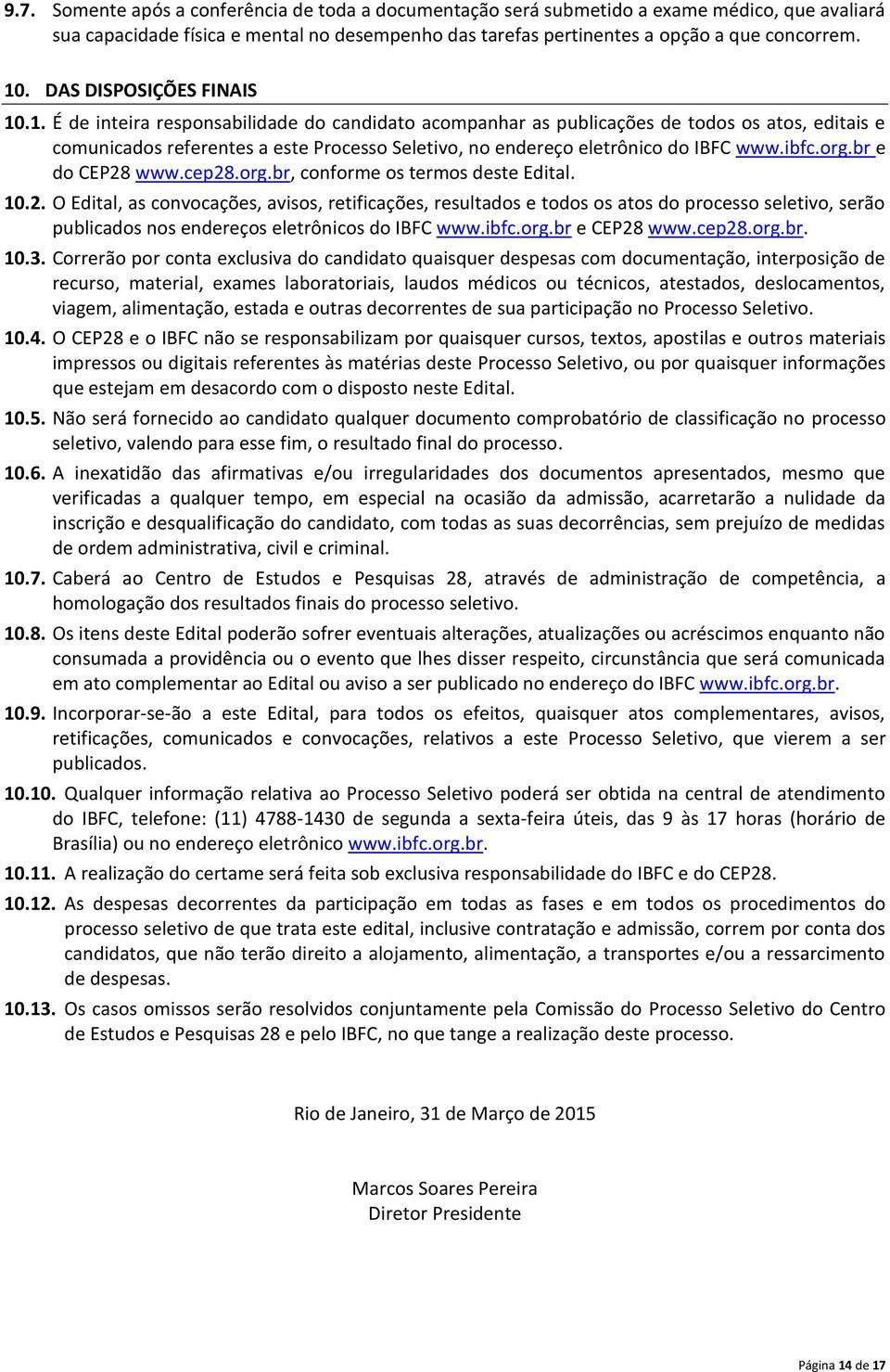 .1. É de inteira responsabilidade do candidato acompanhar as publicações de todos os atos, editais e comunicados referentes a este Processo Seletivo, no endereço eletrônico do IBFC www.ibfc.org.