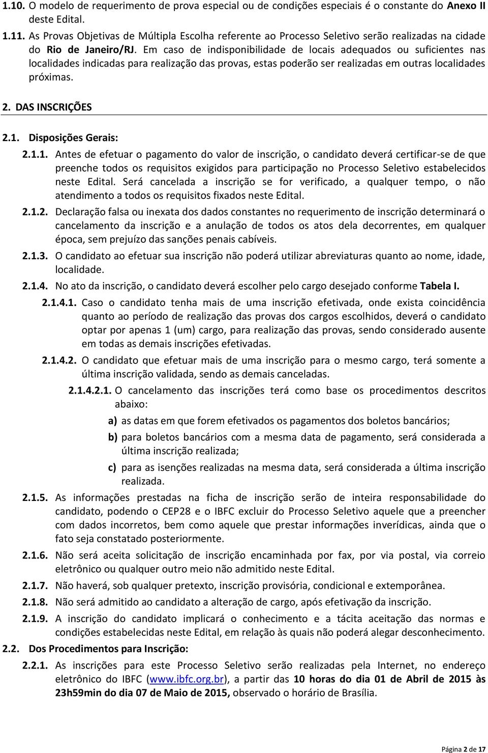 Em caso de indisponibilidade de locais adequados ou suficientes nas localidades indicadas para realização das provas, estas poderão ser realizadas em outras localidades próximas. 2. DAS INSCRIÇÕES 2.