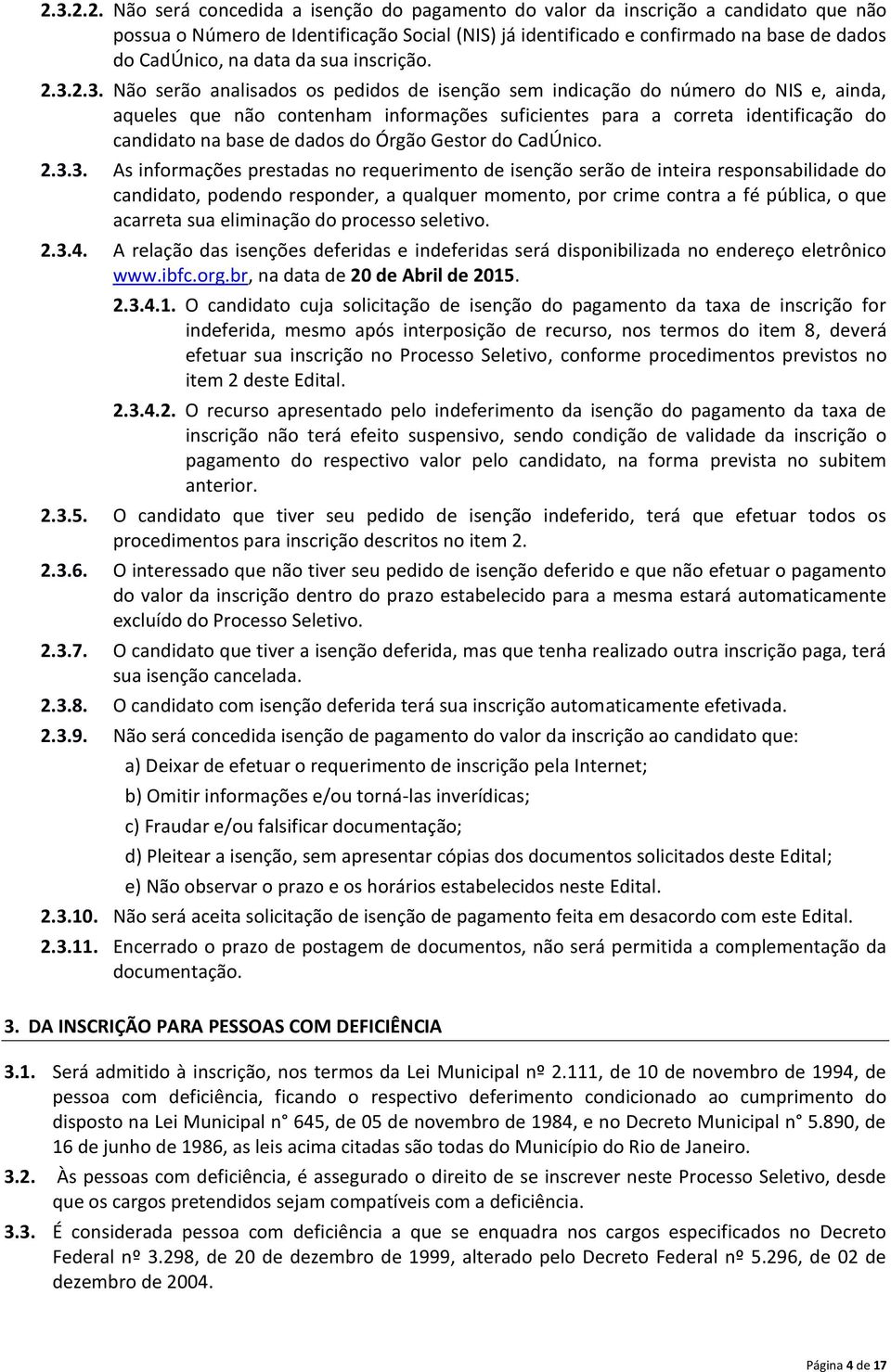 2.3. Não serão analisados os pedidos de isenção sem indicação do número do NIS e, ainda, aqueles que não contenham informações suficientes para a correta identificação do candidato na base de dados