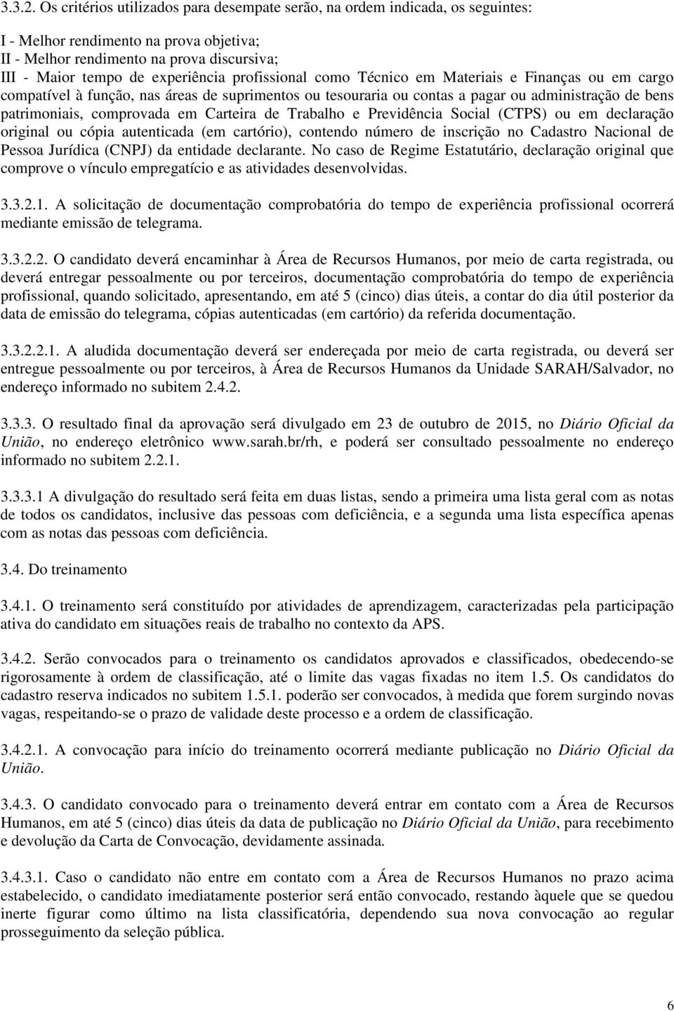 profissional como Técnico em Materiais e Finanças ou em cargo compatível à função, nas áreas de suprimentos ou tesouraria ou contas a pagar ou administração de bens patrimoniais, comprovada em