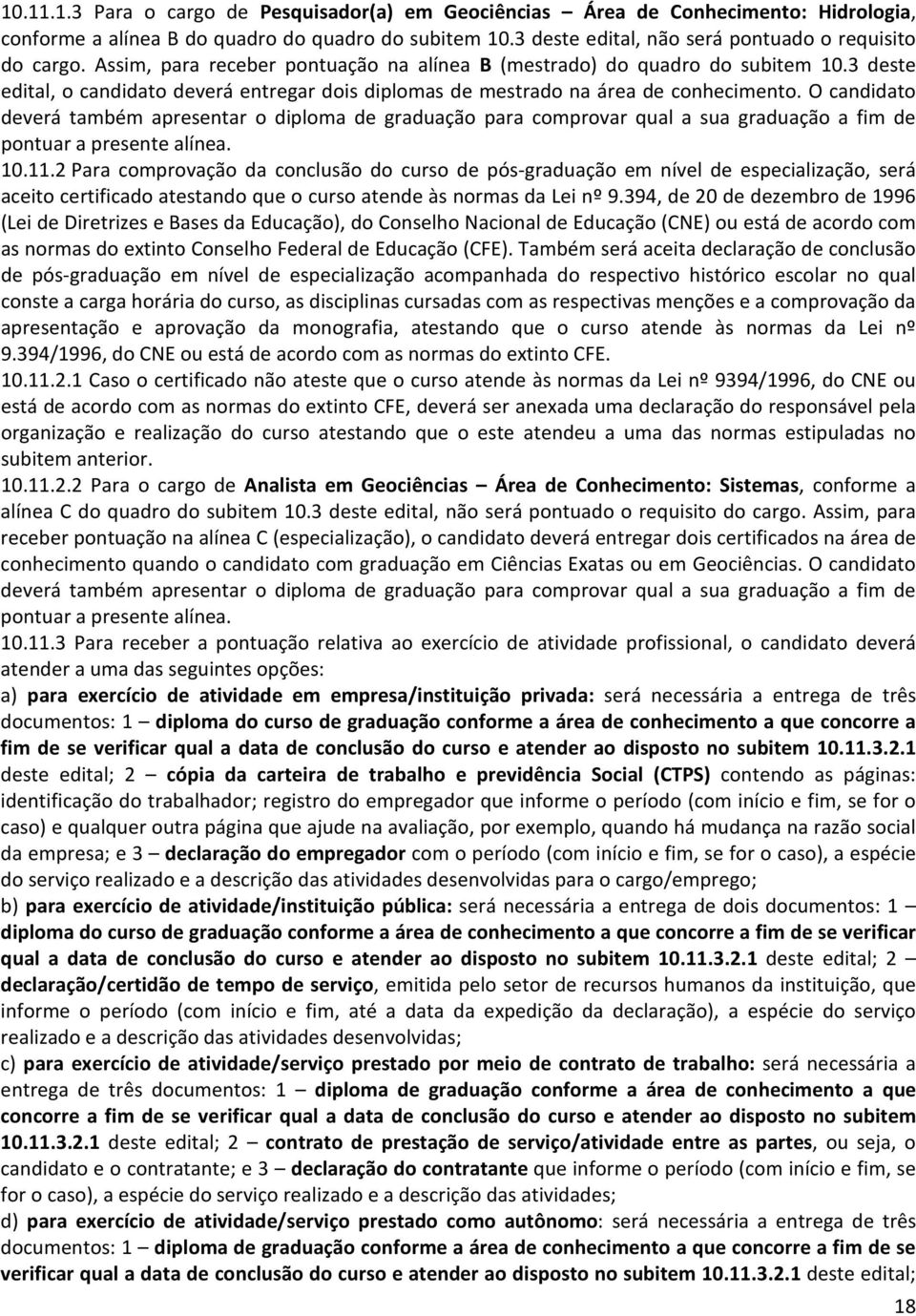 O candidato deverá também apresentar o diploma de graduação para comprovar qual a sua graduação a fim de pontuar a presente alínea. 10.11.