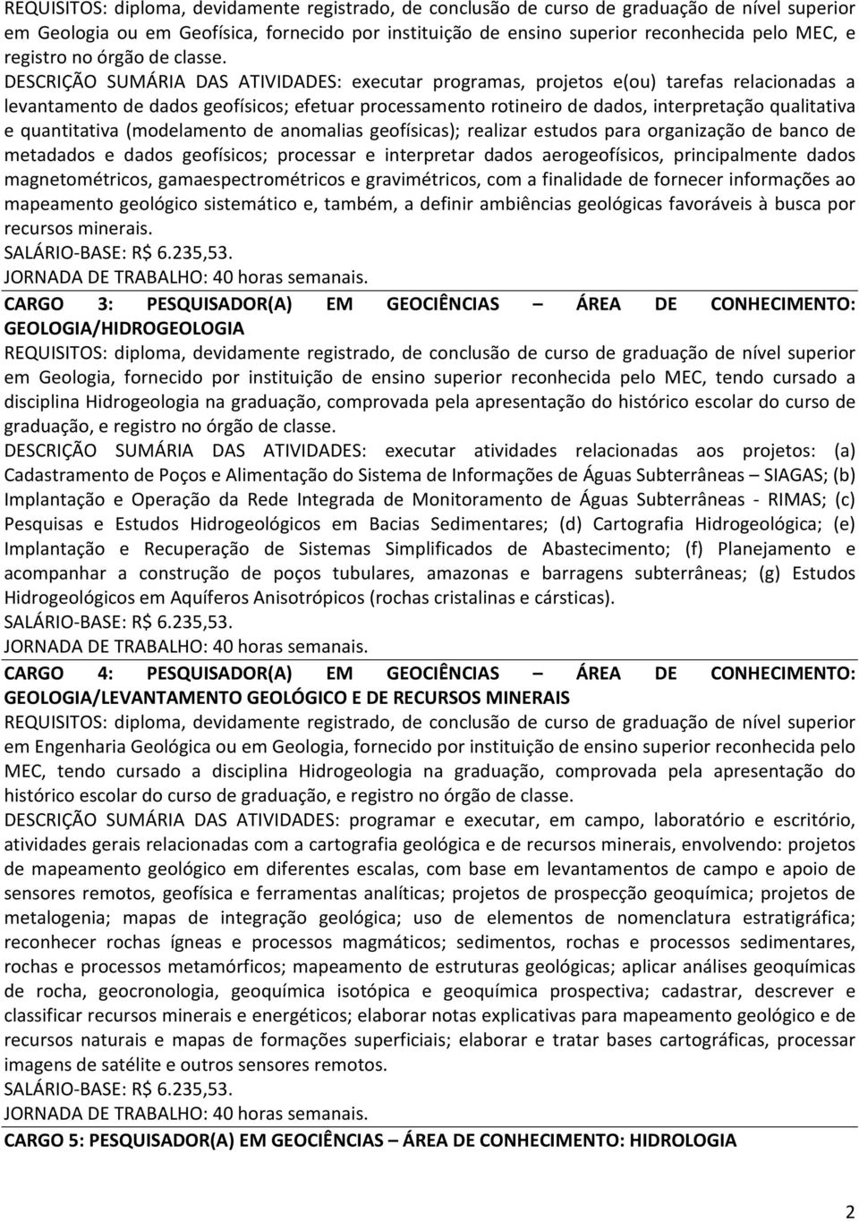 DESCRIÇÃO SUMÁRIA DAS ATIVIDADES: executar programas, projetos e(ou) tarefas relacionadas a levantamento de dados geofísicos; efetuar processamento rotineiro de dados, interpretação qualitativa e