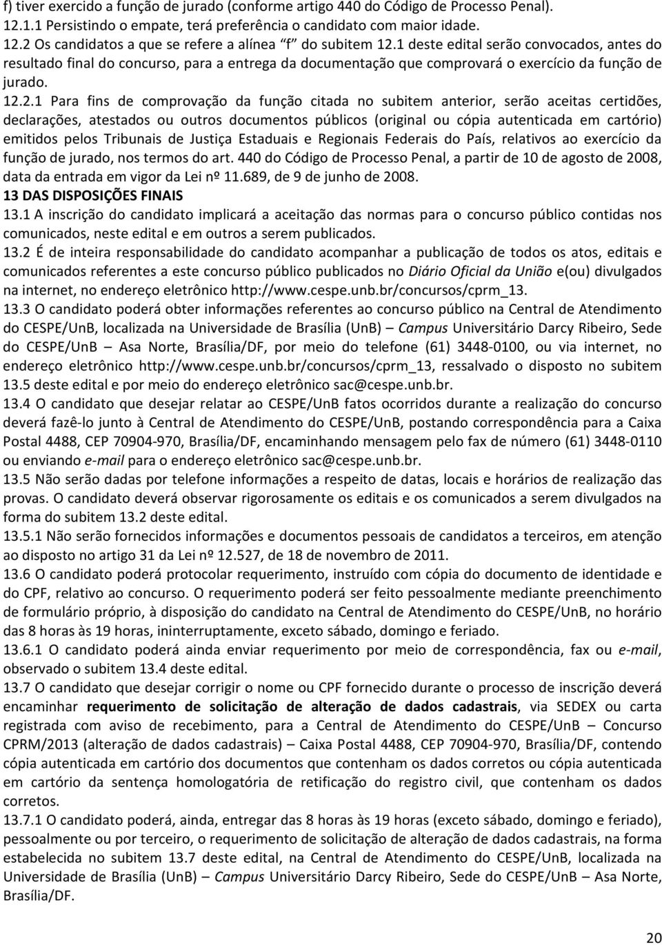 2.1 Para fins de comprovação da função citada no subitem anterior, serão aceitas certidões, declarações, atestados ou outros documentos públicos (original ou cópia autenticada em cartório) emitidos