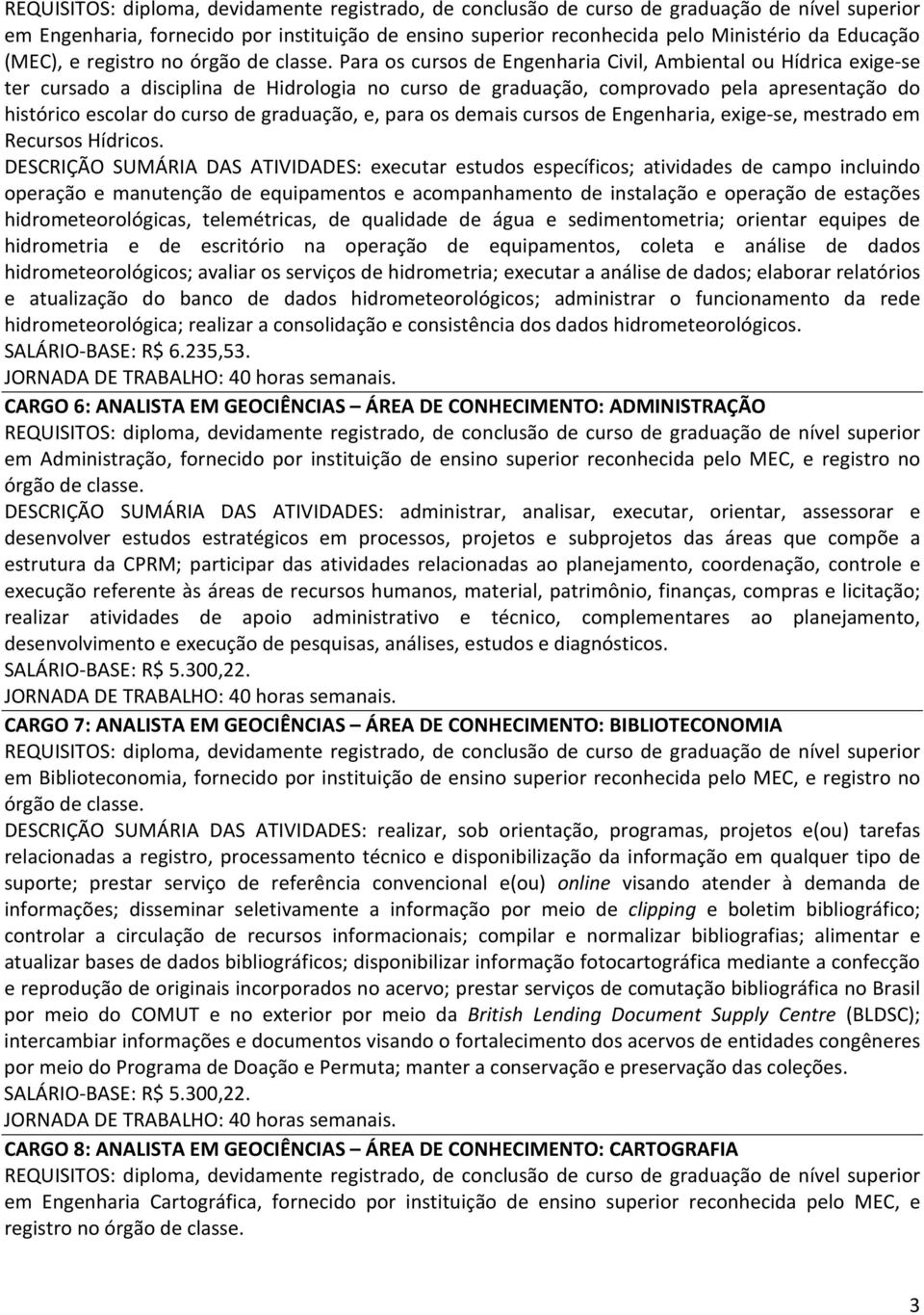 Para os cursos de Engenharia Civil, Ambiental ou Hídrica exige-se ter cursado a disciplina de Hidrologia no curso de graduação, comprovado pela apresentação do histórico escolar do curso de